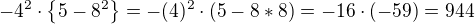 kopírovat do textarea $-4^{2}\cdot \{5-8^{2}\}=-(4)^{2} \cdot (5-8*8)=-16\cdot (-59) = 944$