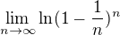 $\lim_{n\to\infty} \ln (1-\frac{1}{n})^n$