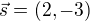 $\vec{s}=(2,-3)$