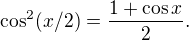 $\cos^2(x/2) = \frac{1 + \cos x}{2}.$