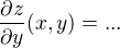 $\frac {\partial z}{\partial y} (x,y) = ...$