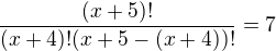 $\frac{(x+5)!}{(x+4)!(x+5-(x+4))!}=7$