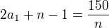 $2a_1+n-1=\frac{150}n$