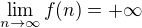 $\lim_{n\to\infty}f(n)= +\infty$
