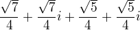 $\frac {\sqrt7}{4}+\frac {\sqrt7}{4}i +\frac {\sqrt5}{4} +\frac {\sqrt5}{4}i$