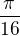 $\frac{\pi }{16}$