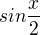 $sin \frac {x}{2}$