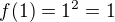 $f(1)=1^2=1$