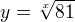 $y=\sqrt[x]{81}$