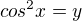 $cos^{2}x=y$
