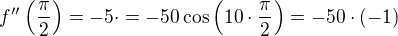 $f''\left(\frac{\pi }{2}\right) = -5\cdot= -50\cos\left(10\cdot \frac{\pi }{2}\right)=-50\cdot(-1)$