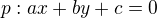 $p: ax +by + c = 0$