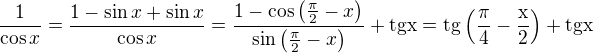 $\frac{1}{\cos x} = \frac{1-\sin x + \sin x}{\cos x} = \frac{1 - \cos\(\frac{\pi}{2}-x\)}{\sin\(\frac{\pi}{2}-x\)} + \rm{tg}x = \rm{tg}\(\frac{\pi}{4}-\frac x2 \) + \rm{tg}x$