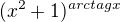 $(x^{2}+1)^{arctagx}$