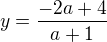 $y=\frac{-2a+4}{a+1}$