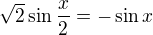 $\sqrt{2} \sin \frac{x}{2} = -\sin x$