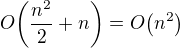 $O{\(\frac{n^{2}}{2}+n\)}=O{\(n^2\)}$