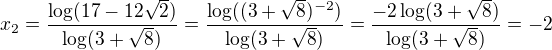 $x_2=\frac{\log(17-12\sqrt2)}{\log(3+\sqrt8)}=\frac{\log((3+\sqrt8)^{-2})}{\log(3+\sqrt8)}=\frac{-2\log(3+\sqrt8)}{\log(3+\sqrt8)}=-2$