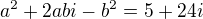 $a^2+2abi-b^2=5+24i$