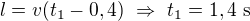 $l=v(t_1-0,4)\ \Rightarrow\ t_1=1,4\ \text s$
