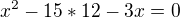 $x^2-15*12-3x=0$
