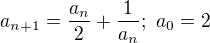 $a_{n+1}=\frac{a_n}{2}+\frac{1}{a_n};\ a_0=2$