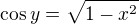 $\cos y = \sqrt{1 - x^2}$