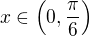 $x\in\(0,\frac{\pi}{6}\)$