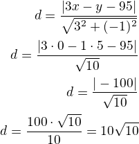 $d=\frac{|3x-y-95|}{\sqrt{3^2+(-1)^2}}\\d=\frac{|3\cdot 0-1\cdot 5-95|}{\sqrt{10}}\\d=\frac{|-100|}{\sqrt{10}}\\d=\frac{100\cdot\sqrt{10}}{10}\qd=10\sqrt{10}$