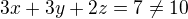 $3x+3y+2z=7\neq 10$