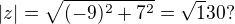 $|z| = \sqrt {(-9)^2+7^2} = \sqrt 130? $