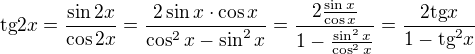 $\text{tg}2x=\frac{\sin 2x}{\cos 2x}=\frac{2\sin x\cdot \cos x}{\cos ^{2}x-\sin ^{2}x}=\frac{2\frac{\sin x}{\cos x}}{1-\frac{\sin ^{2}x}{\cos ^{2}x}}=\frac{2\text{tg}x}{1-\text{tg}^{2}x}$