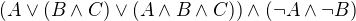 $(A\vee (B\wedge C)\vee (A\wedge B\wedge C))\wedge(\neg A\wedge\neg B)$