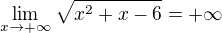 $\lim_{x\to+\infty }\sqrt{x^2+x-6}=+\infty $