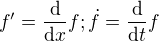 $f'=\frac{\mathrm{d} }{\mathrm{d} x} f; \dot f = \frac{\mathrm{d} }{\mathrm{d}t } f$