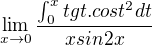 $\lim_{x\to0 }\frac{\int_{0}^{x}tgt . cost^2dt}{x sin2x}$