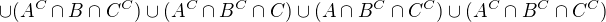 $\cup (A^{C}\cap B\cap C^{C})\cup (A^{C}\cap B^{C}\cap C)\cup (A\cap B^{C}\cap C^{C})\cup (A^{C}\cap B^{C}\cap C^{C})$