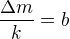 $\frac{\Delta m}{k}=b$
