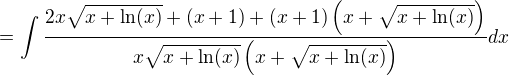 $ = \int\frac{2x\sqrt{x+\ln (x)}+(x+1)+(x+1)\left(x+\sqrt{x+\ln(x)}\right)}{x\sqrt{x+\ln(x)}\left(x+\sqrt{x+\ln (x)}\right)}dx$