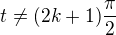 $t\neq(2k+1)\frac\pi{2}$