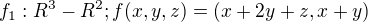 $f_{1}:R^{3}-R^{2};f(x,y,z)=(x+2y+z,x+y)$
