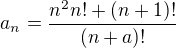 $a_n = \frac{n^2n! + (n+1)!}{(n+a)!}$