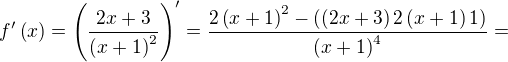 $f '\left( x\right) =\left( \dfrac {2x+3} {\left( x+1\right) ^{2}}\right) '=\dfrac {2\left( x+1\right) ^{2}-\left( \left( 2x+3\right) 2\left( x+1\right) 1\right) } {\left( x+1\right) ^{4}} = $