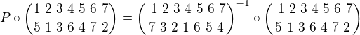 $P \circ {1 \ 2 \ 3 \ 4 \ 5 \ 6 \ 7 \choose 5 \ 1 \ 3 \ 6 \ 4 \ 7 \ 2}={\ 1 \ 2 \ 3 \ 4 \ 5 \ 6 \ 7 \choose 7 \ 3 \ 2 \ 1 \ 6 \ 5 \ 4}^{-1} \circ {\ 1 \ 2 \ 3 \ 4 \ 5 \ 6 \ 7 \choose 5 \ 1 \ 3 \ 6 \ 4 \ 7 \ 2}$