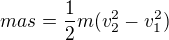 $mas=\frac12m(v^2_2-v^2_1)$