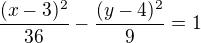 $\frac{(x-3)^2} {36} - \frac{(y-4)^2} {9}=1$