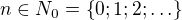 $n\in N_0=\{0;1;2;\ldots \}$