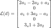 $\mathcal{L}(\vec{a})=\[ \begin{matrix} 2a_1-2a_2+a_3 \\ 0 \\ a_1+3a_2-a_3 \\ 0 \\ 3_a1+2a_2 \end{matrix} \]$