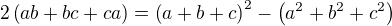 $2\(ab+bc+ca\)=\(a+b+c\)^2-\(a^2+b^2+c^2\)$