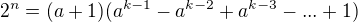 $2^{n} = (a + 1) (a^{k-1}-a^{k-2}+a^{k-3}-... +1)$